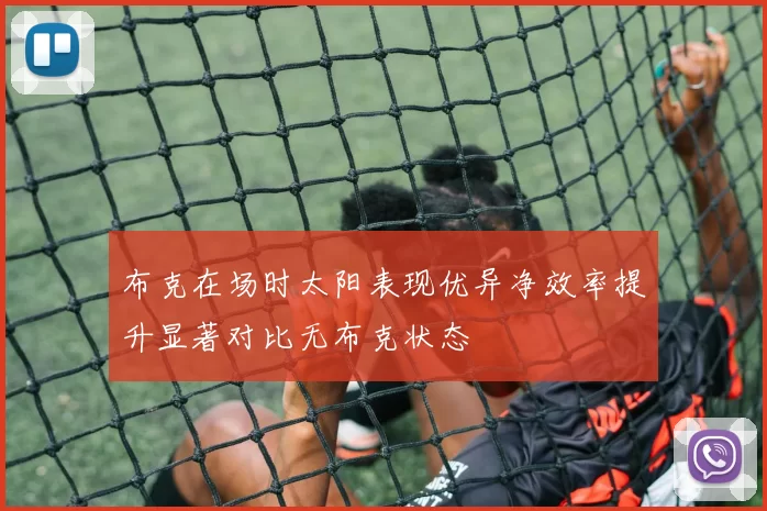 布克在场时太阳表现优异净效率提升显著对比无布克状态