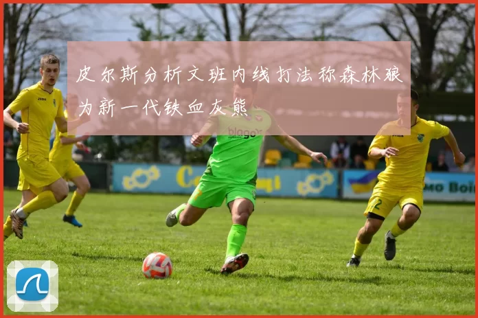 皮尔斯分析文班内线打法称森林狼为新一代铁血灰熊